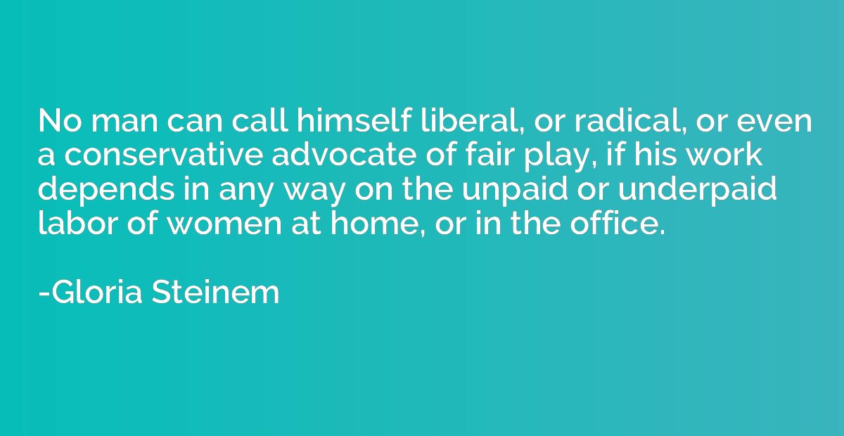 No man can call himself liberal, or radical, or even a conse