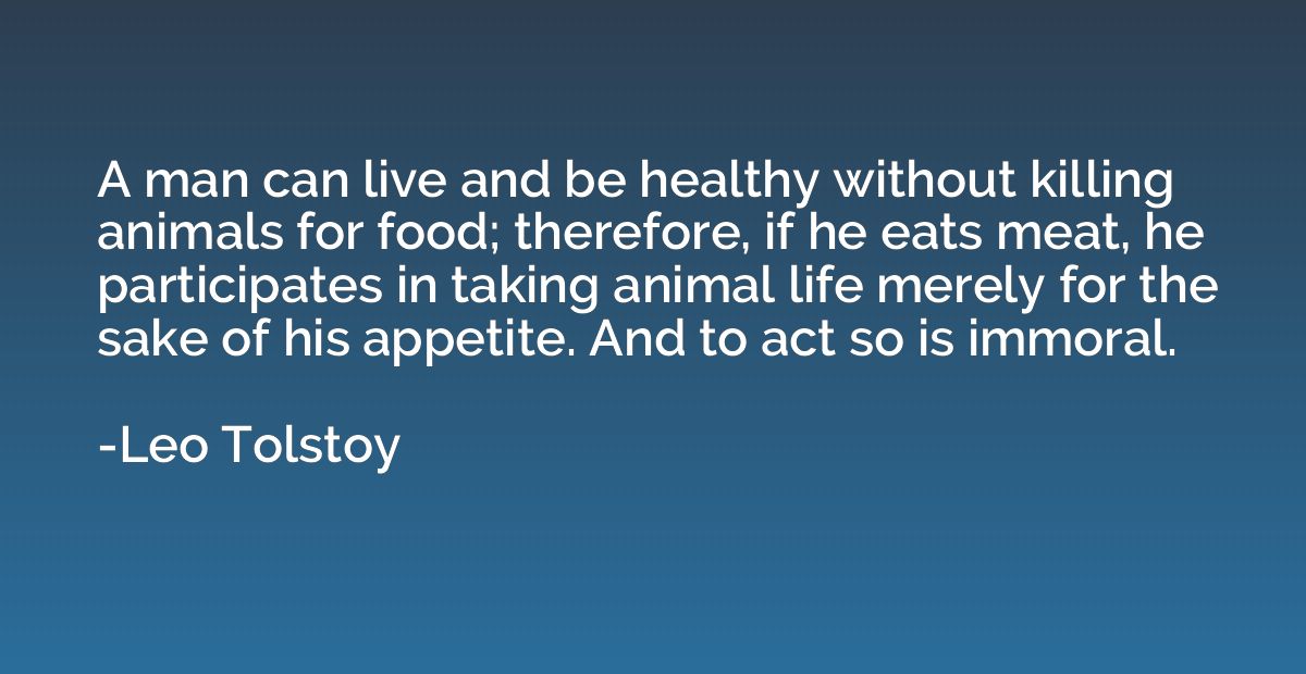 A man can live and be healthy without killing animals for fo