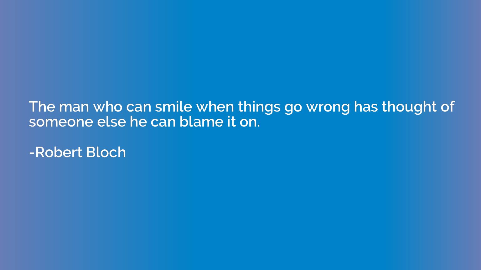 The man who can smile when things go wrong has thought of so