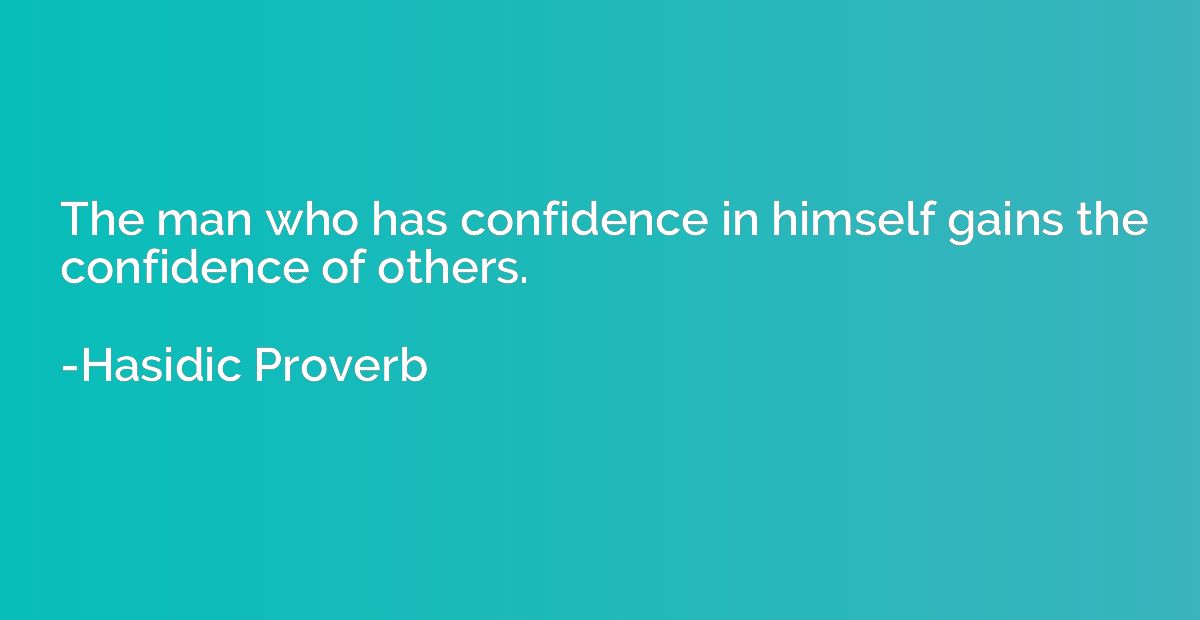 The man who has confidence in himself gains the confidence o