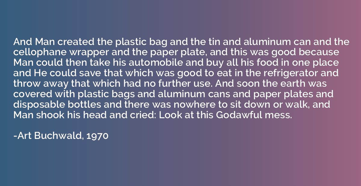 And Man created the plastic bag and the tin and aluminum can