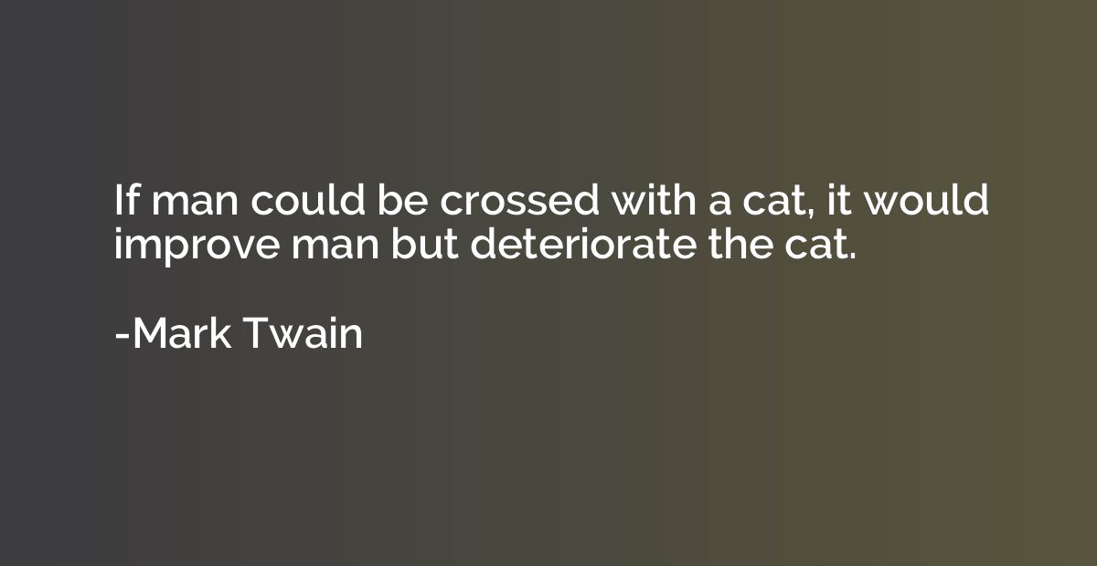 If man could be crossed with a cat, it would improve man but