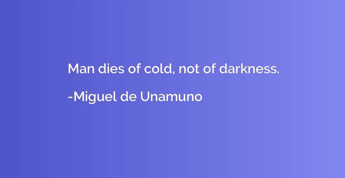 Man dies of cold, not of darkness.