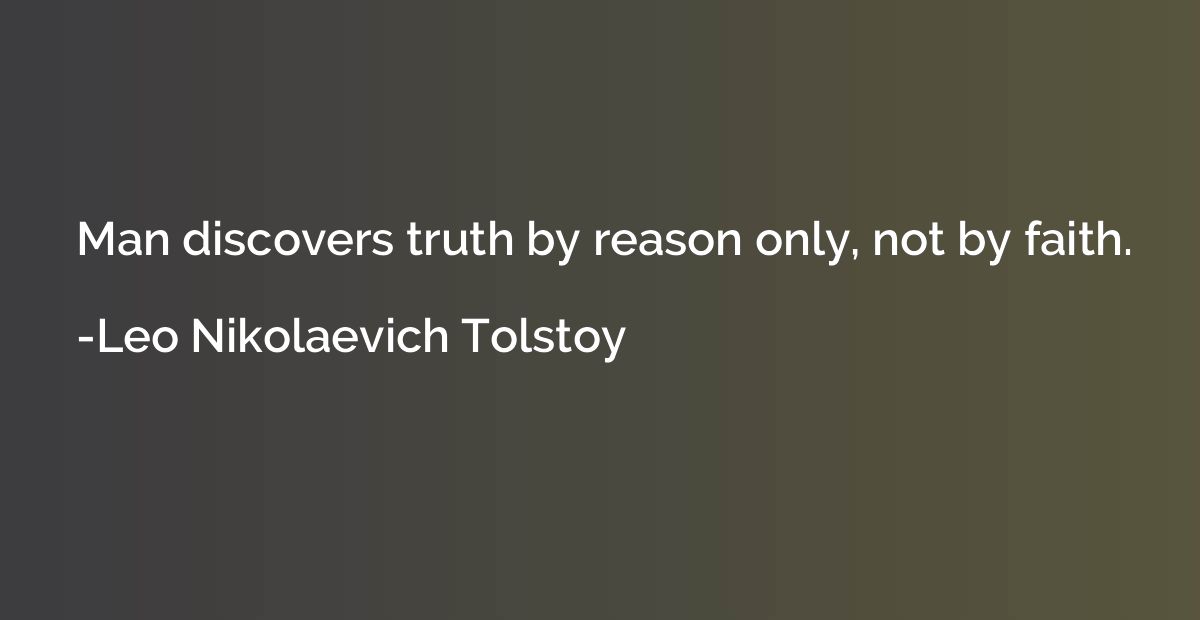 Man discovers truth by reason only, not by faith.