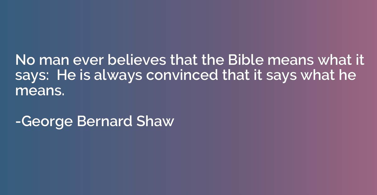 No man ever believes that the Bible means what it says:  He 