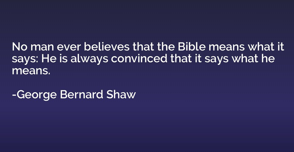 No man ever believes that the Bible means what it says: He i