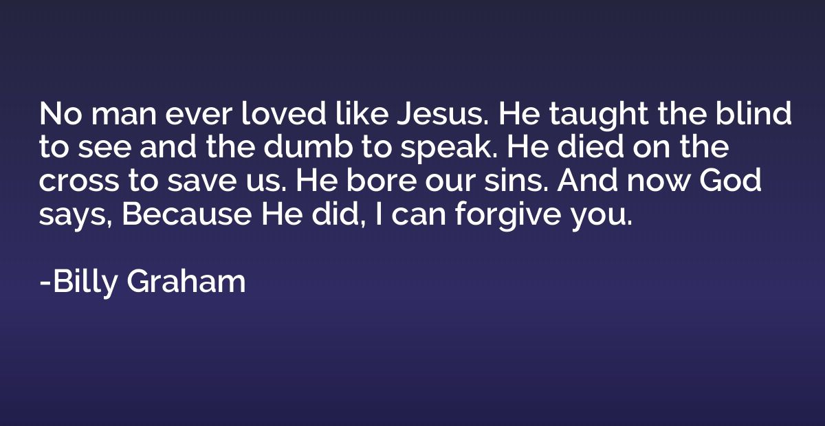 No man ever loved like Jesus. He taught the blind to see and