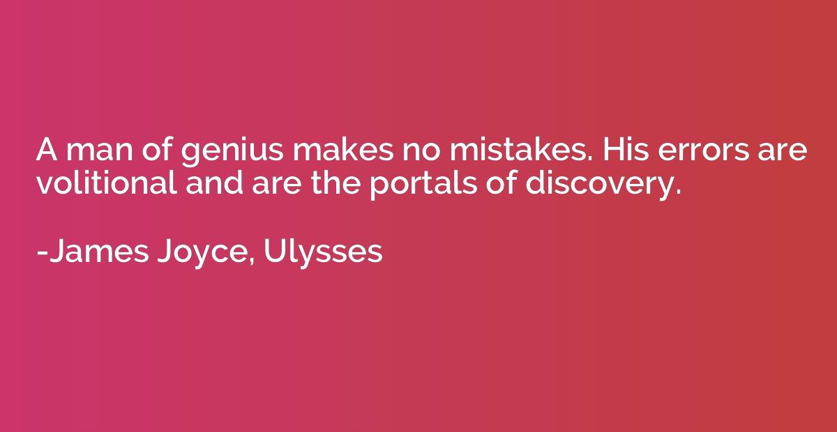 A man of genius makes no mistakes. His errors are volitional
