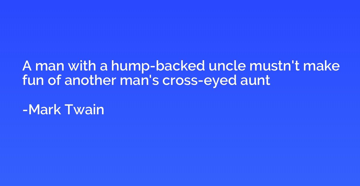 A man with a hump-backed uncle mustn't make fun of another m