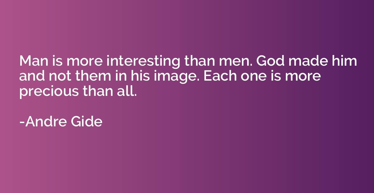 Man is more interesting than men. God made him and not them 