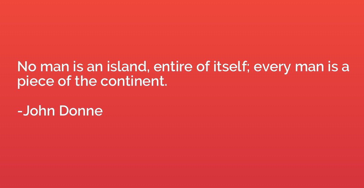 No man is an island, entire of itself; every man is a piece 