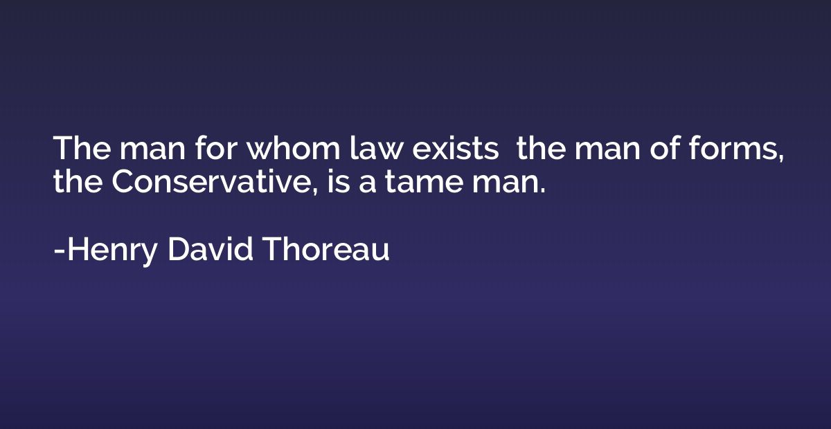 The man for whom law exists  the man of forms, the Conservat