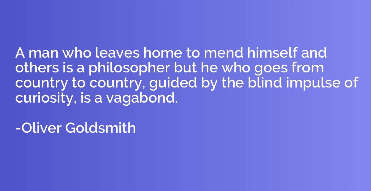 A man who leaves home to mend himself and others is a philos