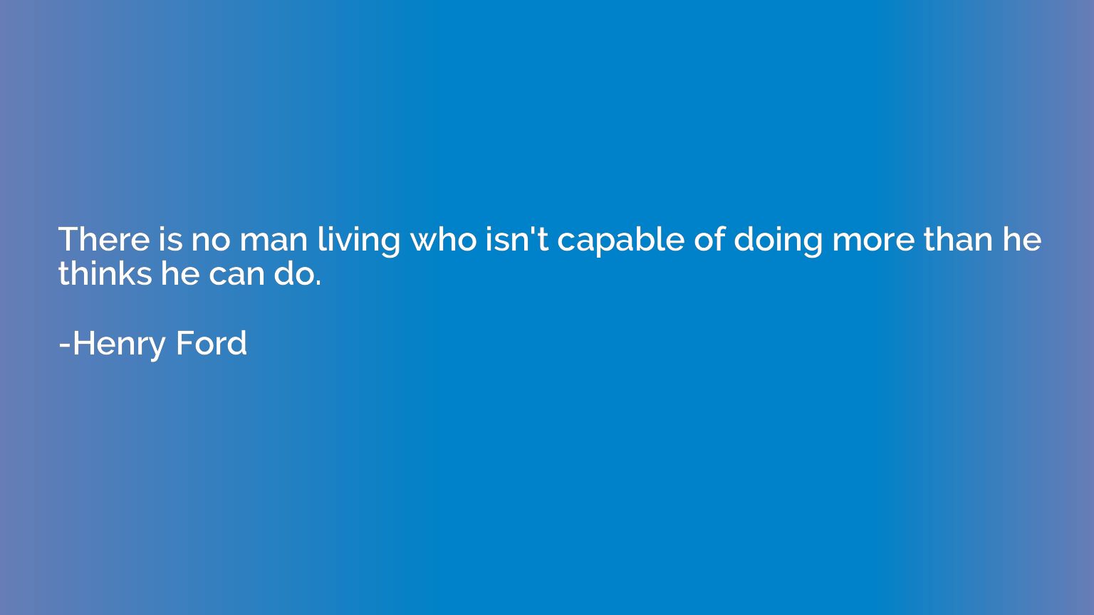 There is no man living who isn't capable of doing more than 