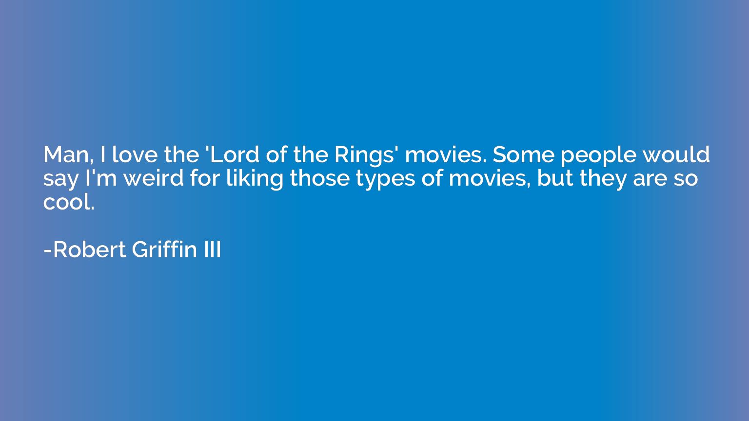 Man, I love the 'Lord of the Rings' movies. Some people woul
