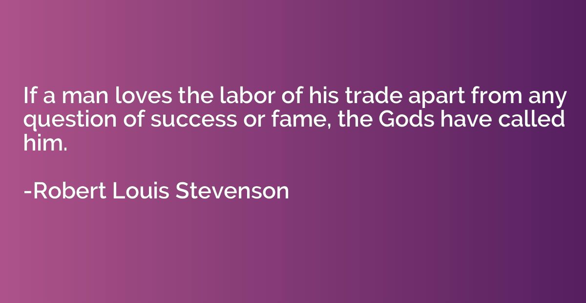 If a man loves the labor of his trade apart from any questio