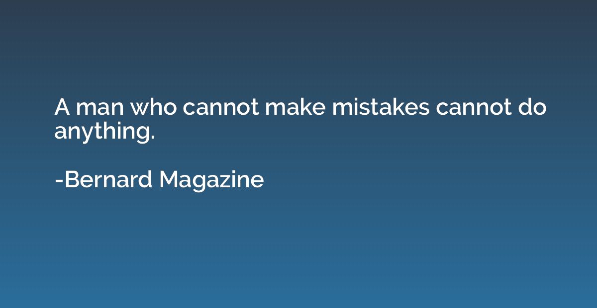 A man who cannot make mistakes cannot do anything.
