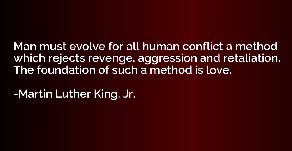 Man must evolve for all human conflict a method which reject