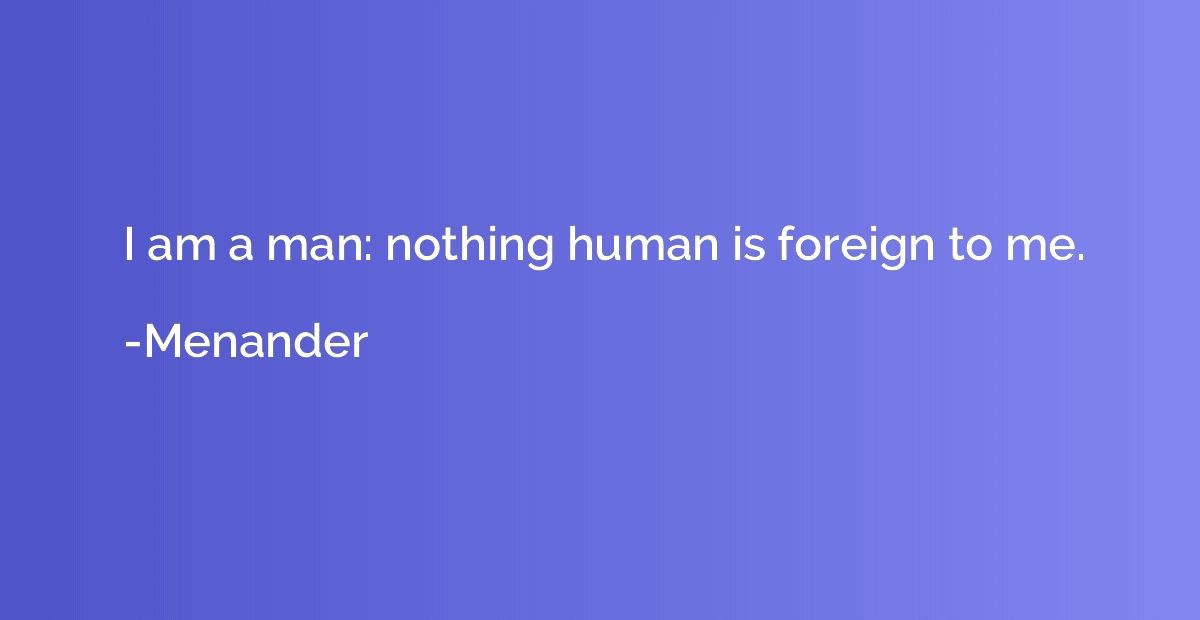 I am a man: nothing human is foreign to me.