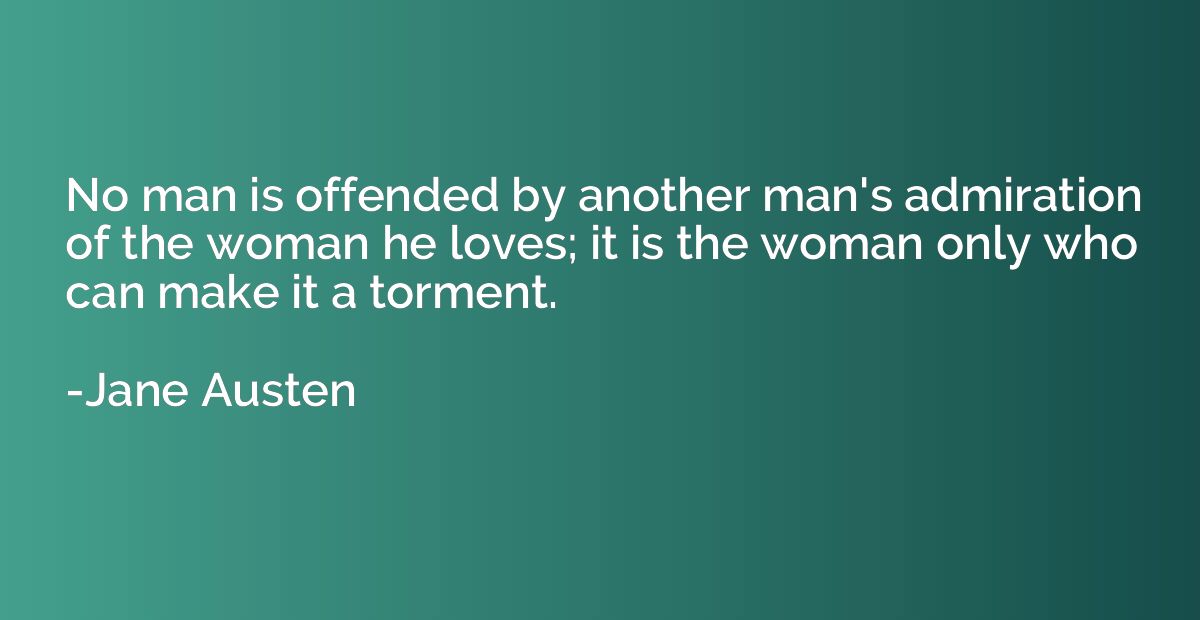 No man is offended by another man's admiration of the woman 