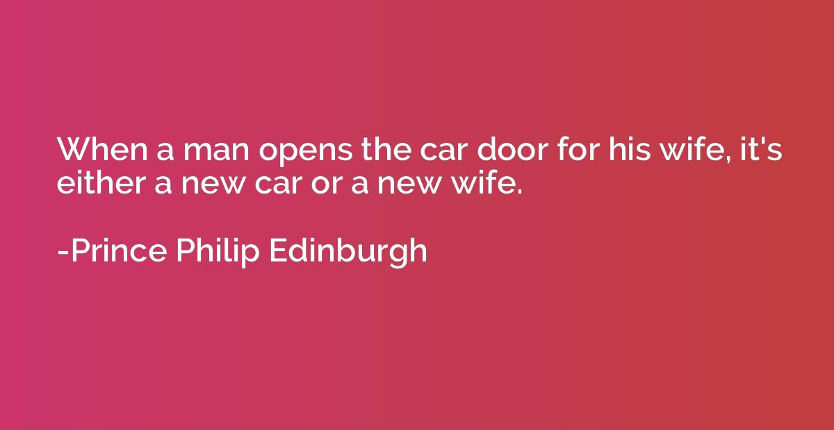 When a man opens the car door for his wife, it's either a ne