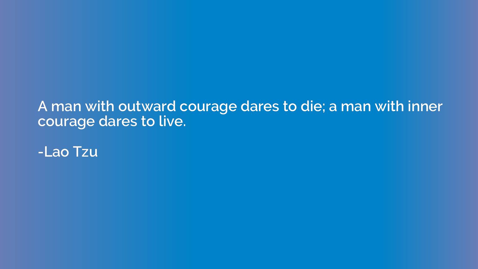 A man with outward courage dares to die; a man with inner co