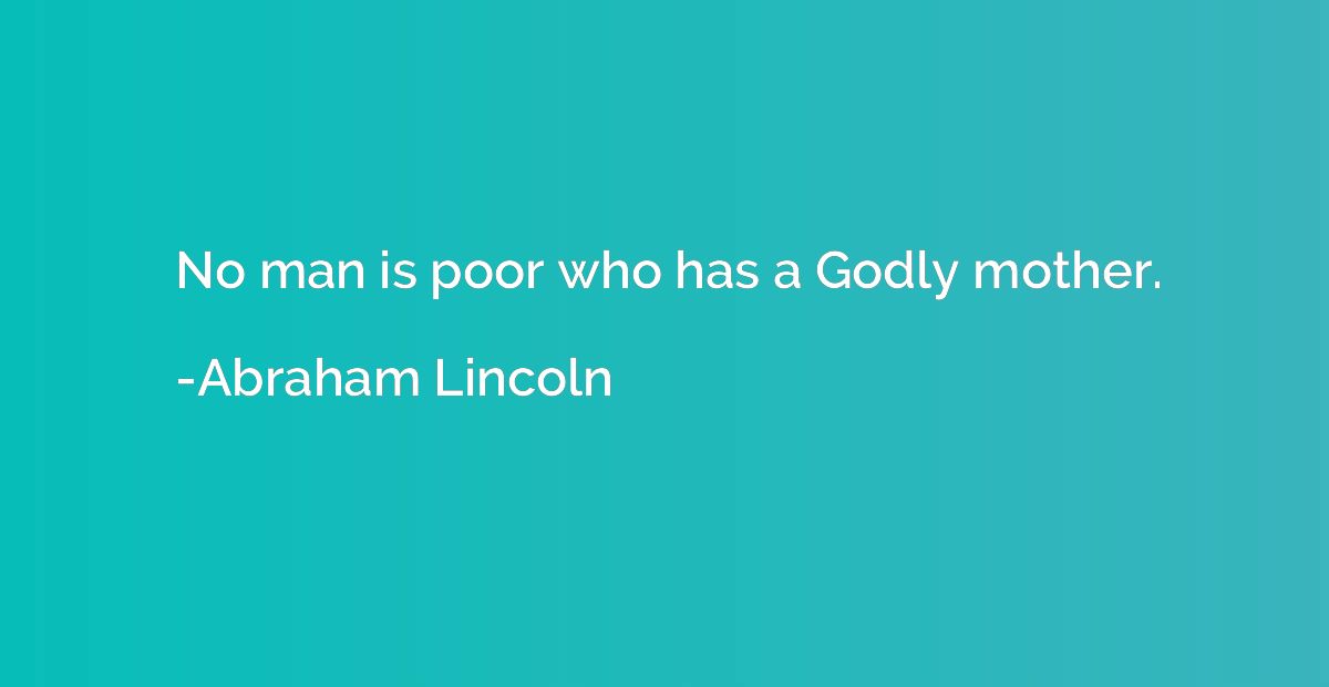 No man is poor who has a Godly mother.