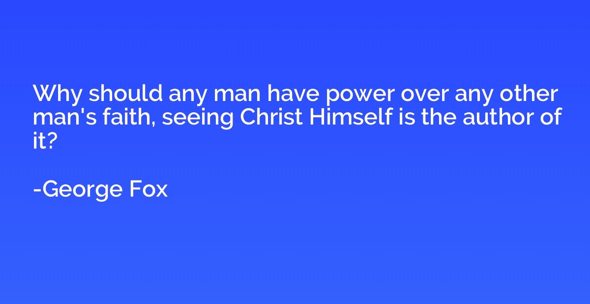 Why should any man have power over any other man's faith, se