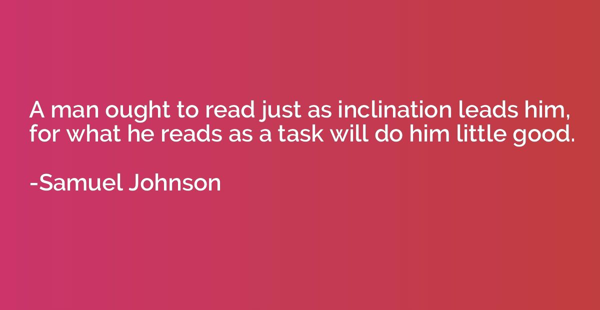 A man ought to read just as inclination leads him, for what 
