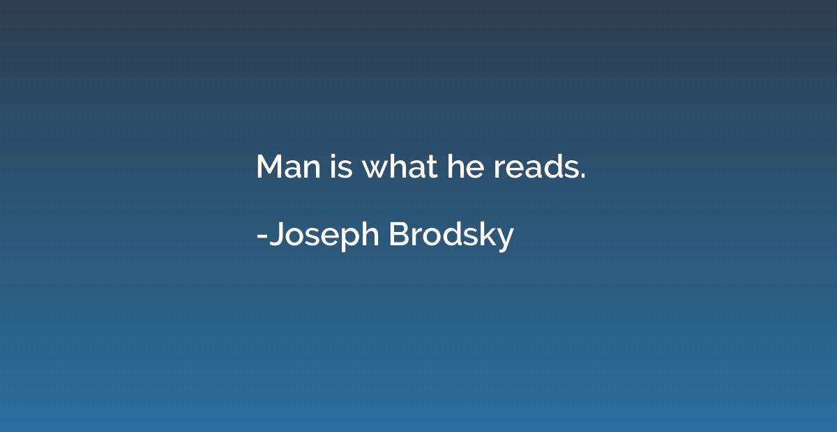 Man is what he reads.
