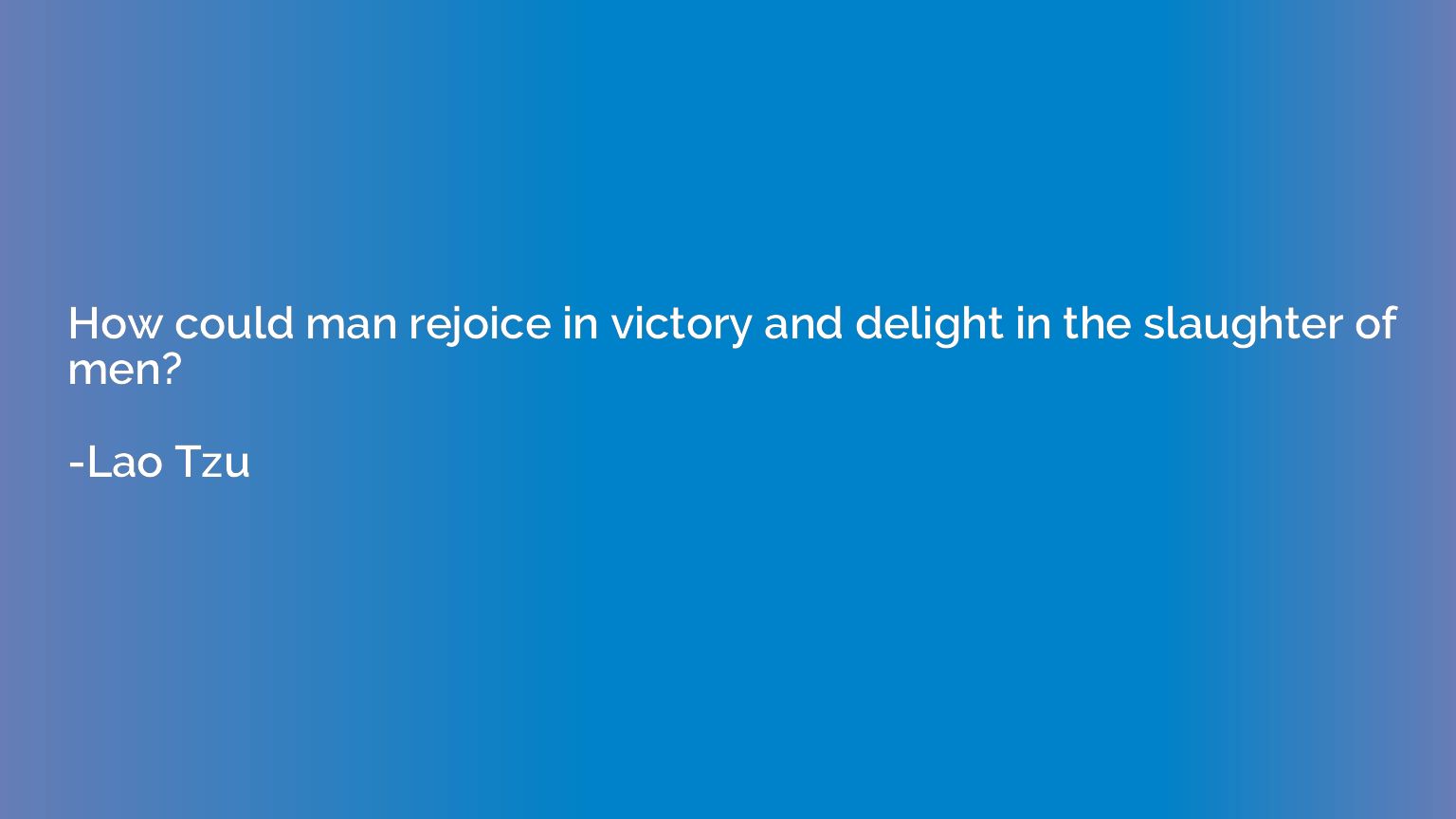 How could man rejoice in victory and delight in the slaughte