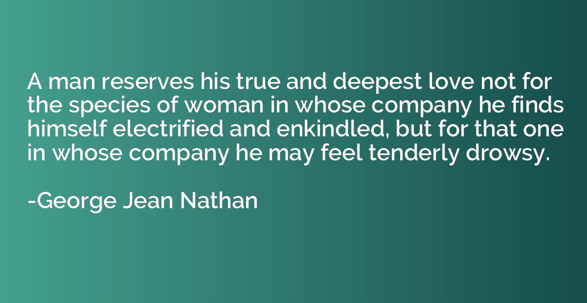 A man reserves his true and deepest love not for the species