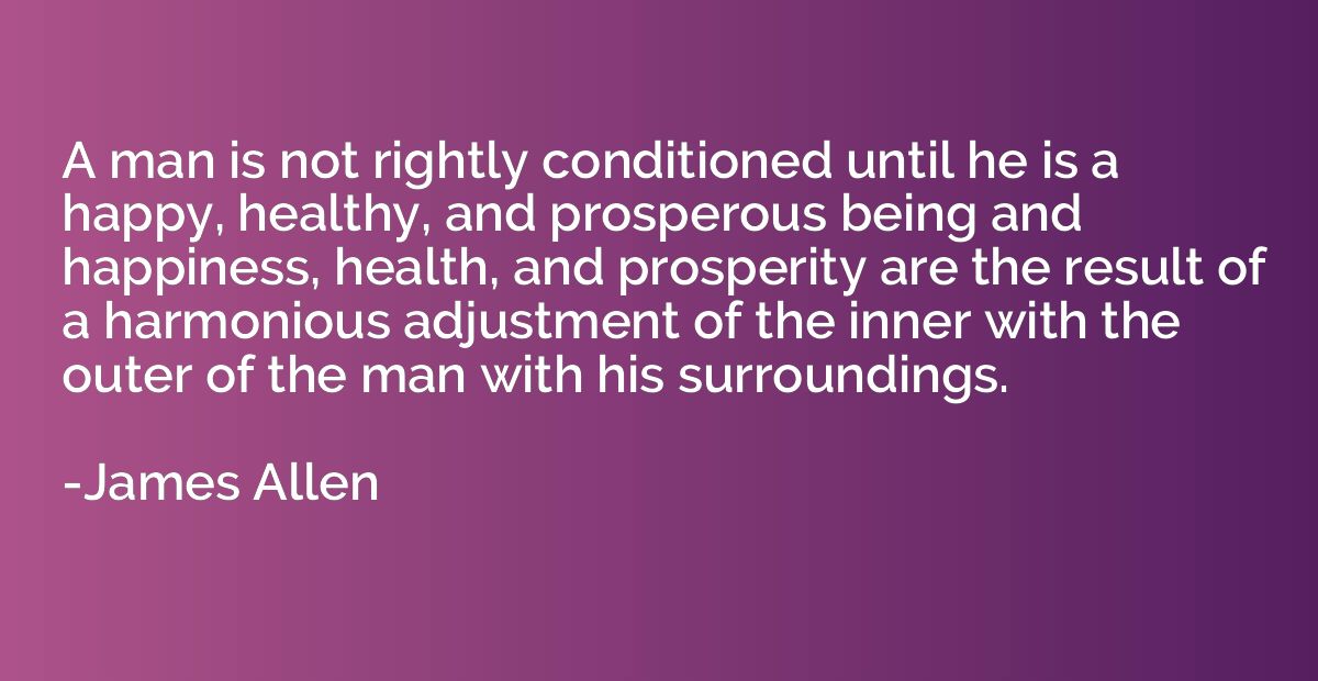 A man is not rightly conditioned until he is a happy, health
