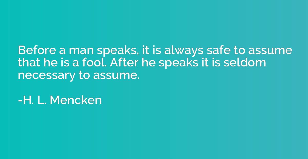 Before a man speaks, it is always safe to assume that he is 
