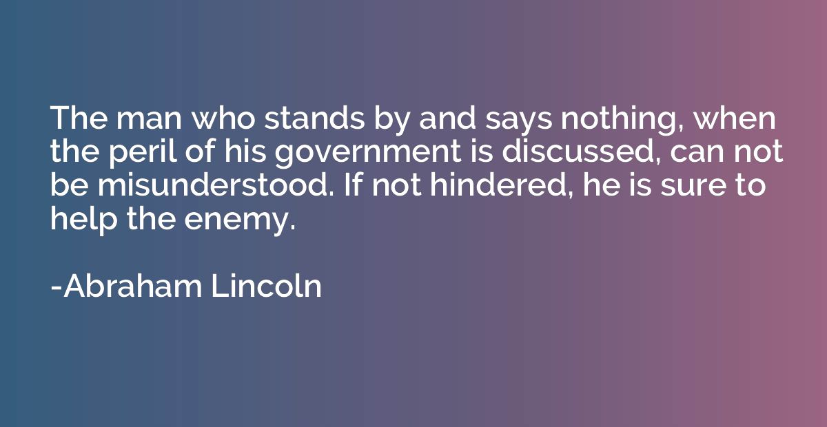 The man who stands by and says nothing, when the peril of hi