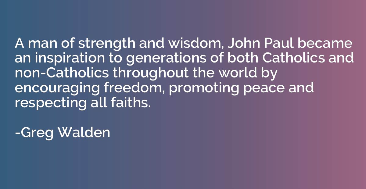 A man of strength and wisdom, John Paul became an inspiratio