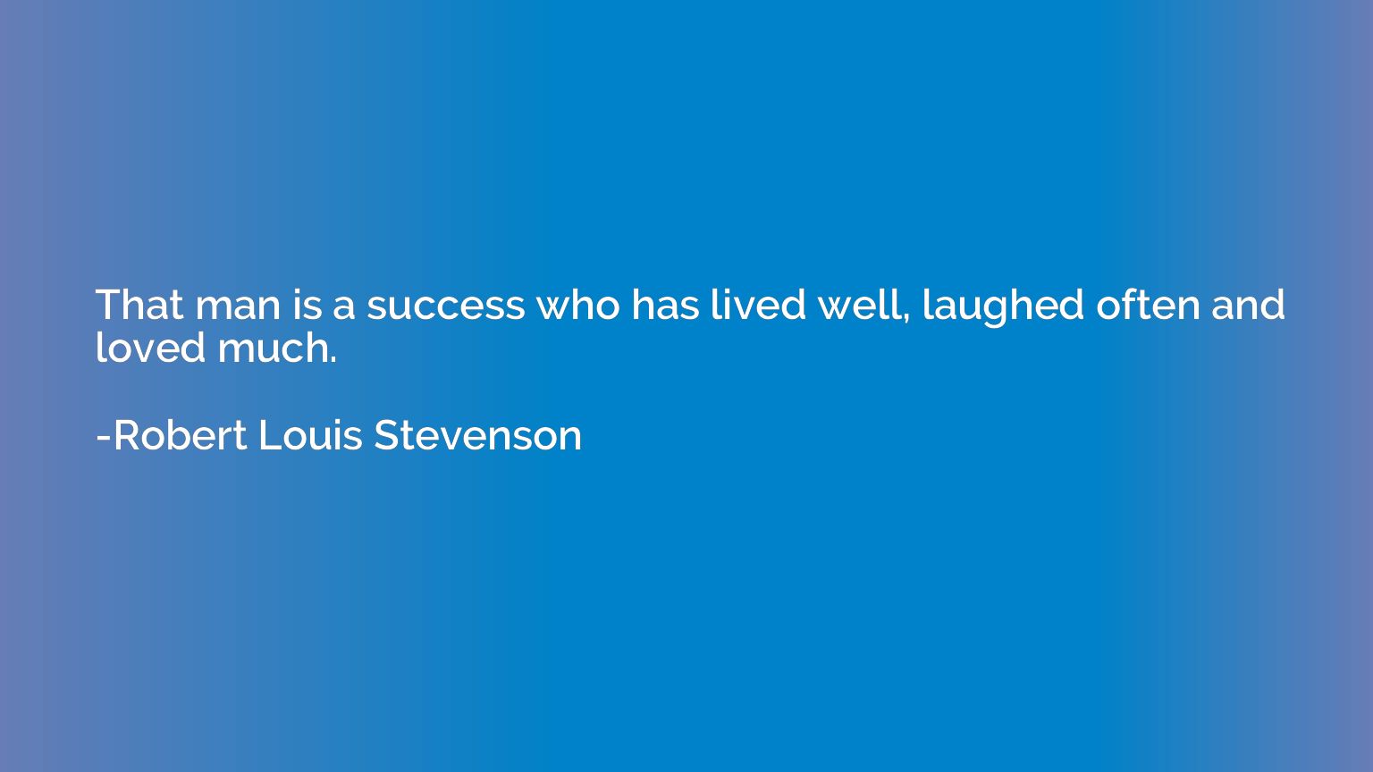 That man is a success who has lived well, laughed often and 