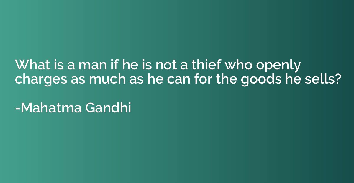 What is a man if he is not a thief who openly charges as muc