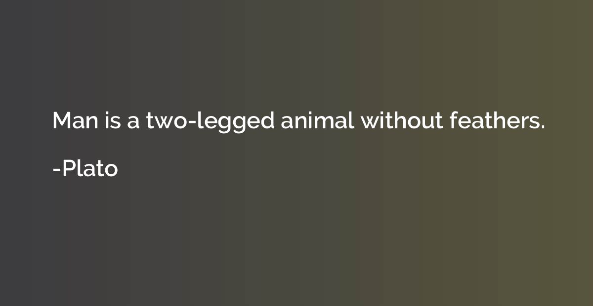 Man is a two-legged animal without feathers.