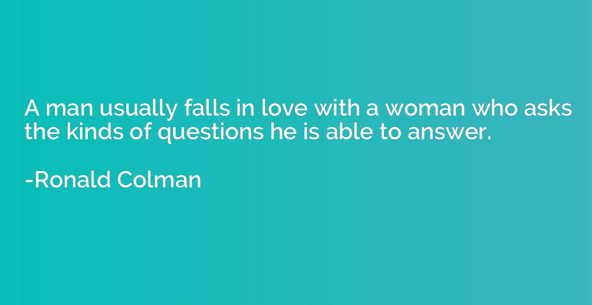 A man usually falls in love with a woman who asks the kinds 