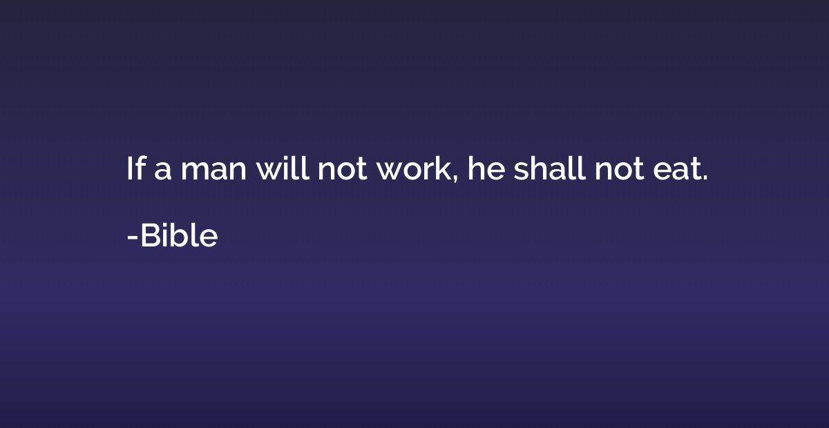If a man will not work, he shall not eat.