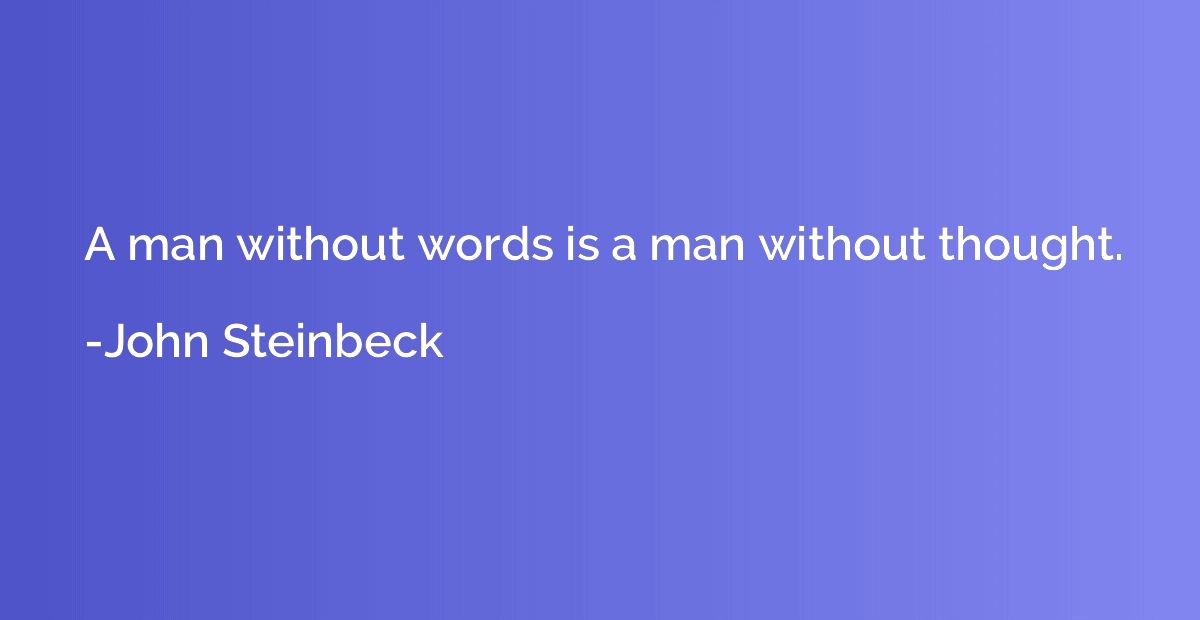 A man without words is a man without thought.