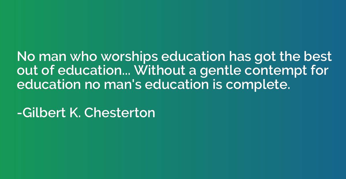 No man who worships education has got the best out of educat