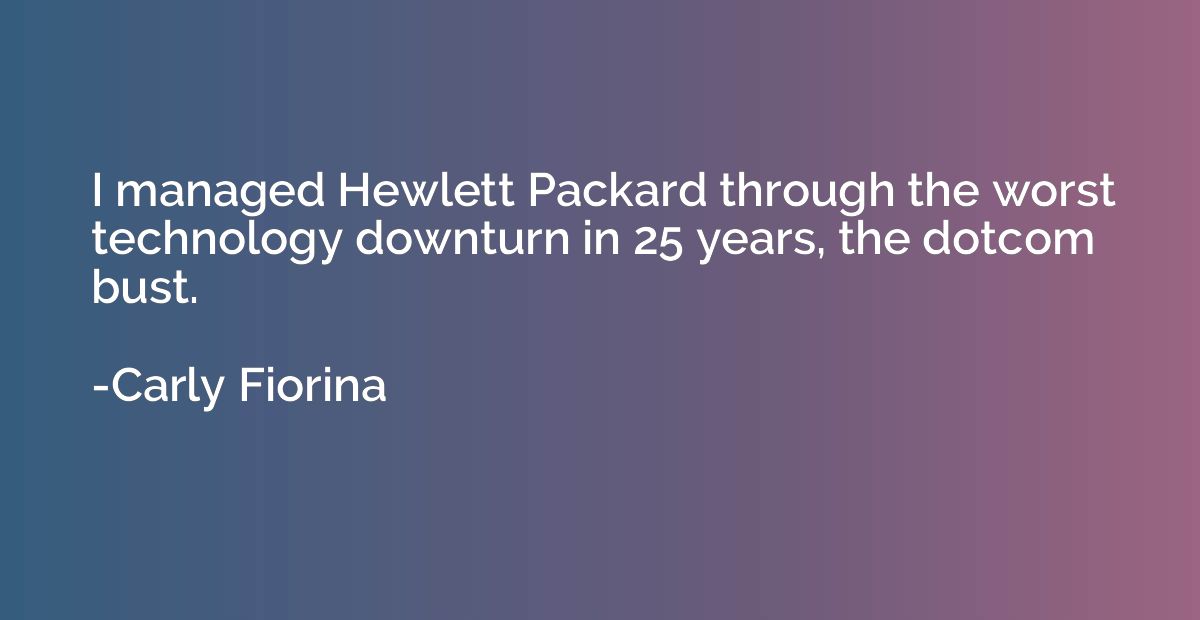 I managed Hewlett Packard through the worst technology downt