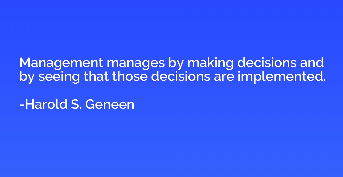 Management manages by making decisions and by seeing that th