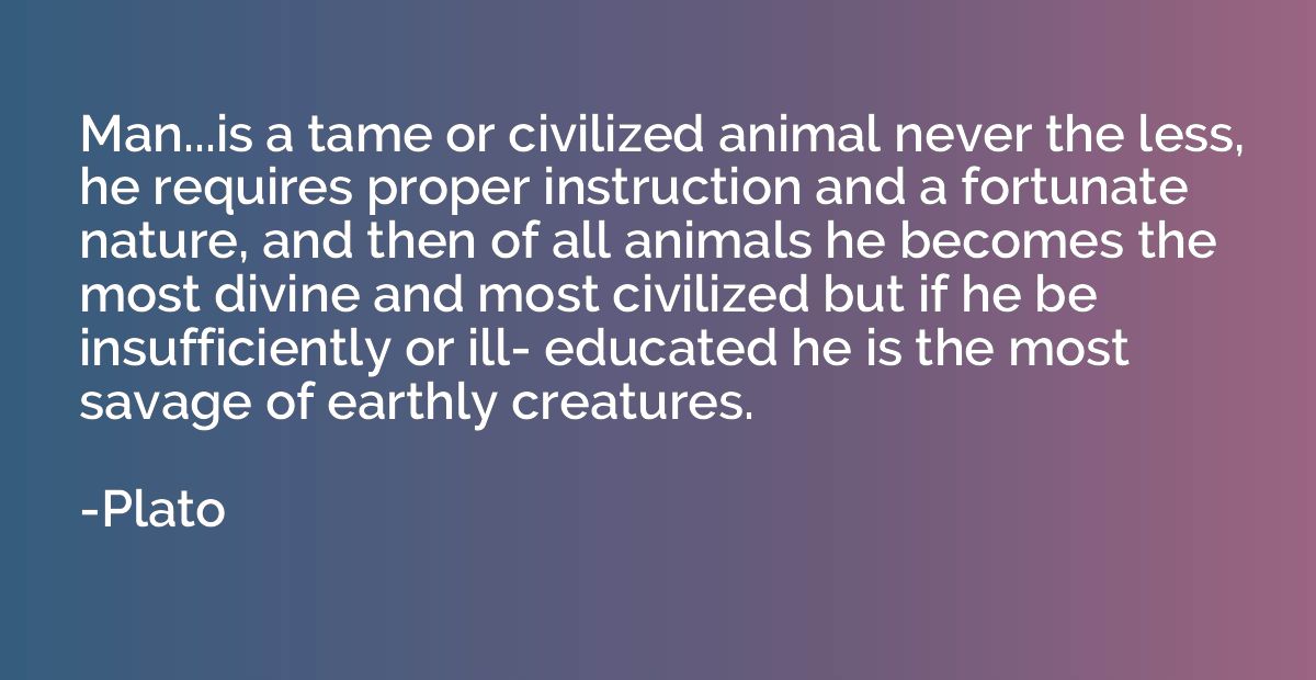 Man...is a tame or civilized animal never the less, he requi