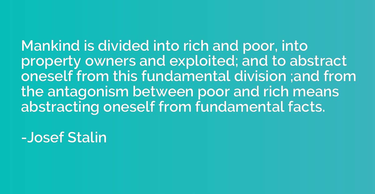 Mankind is divided into rich and poor, into property owners 