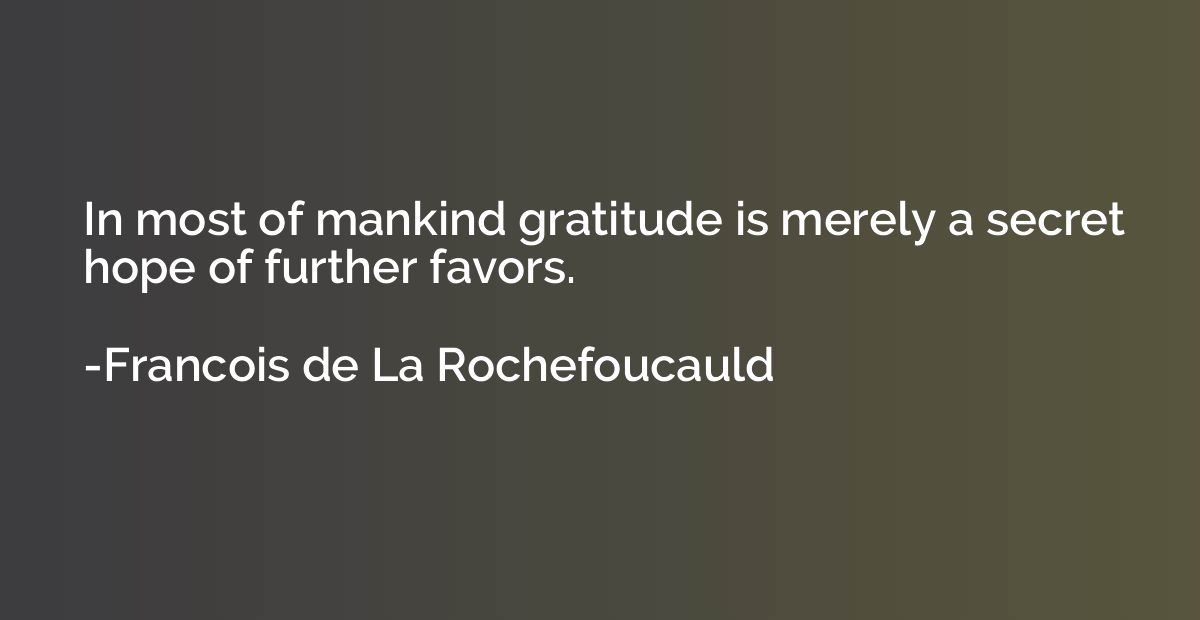 In most of mankind gratitude is merely a secret hope of furt