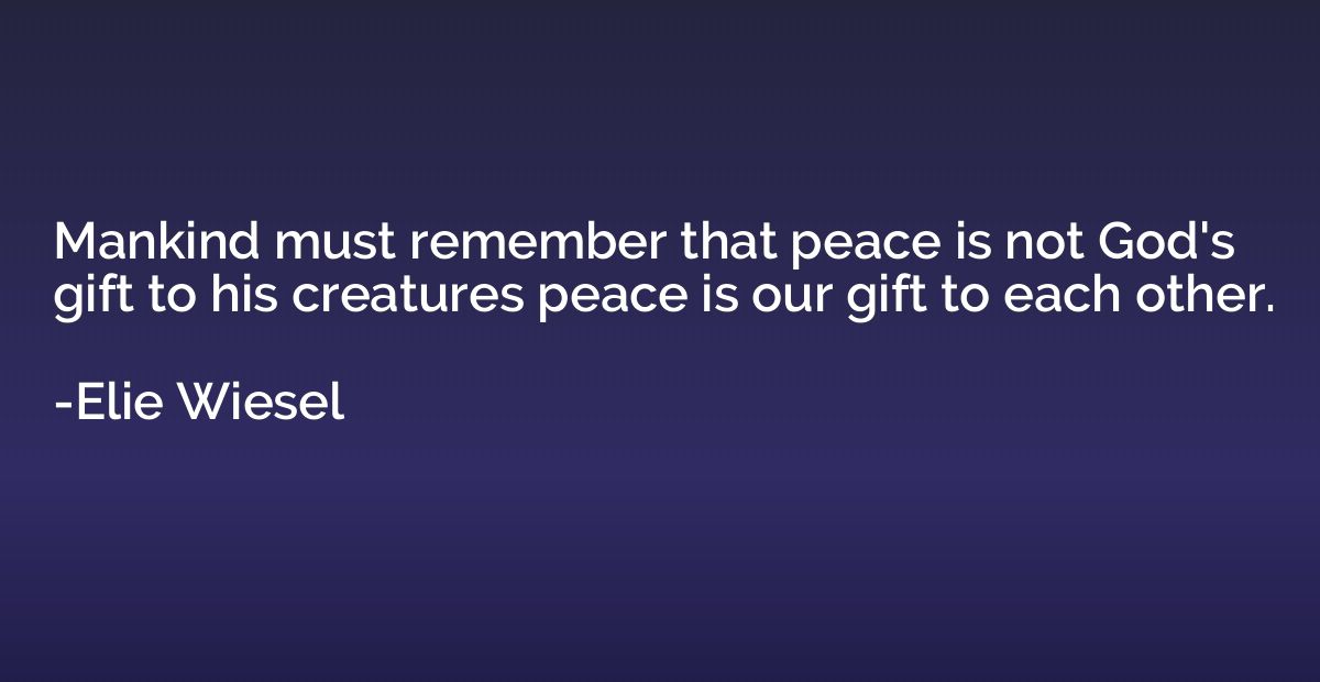 Mankind must remember that peace is not God's gift to his cr