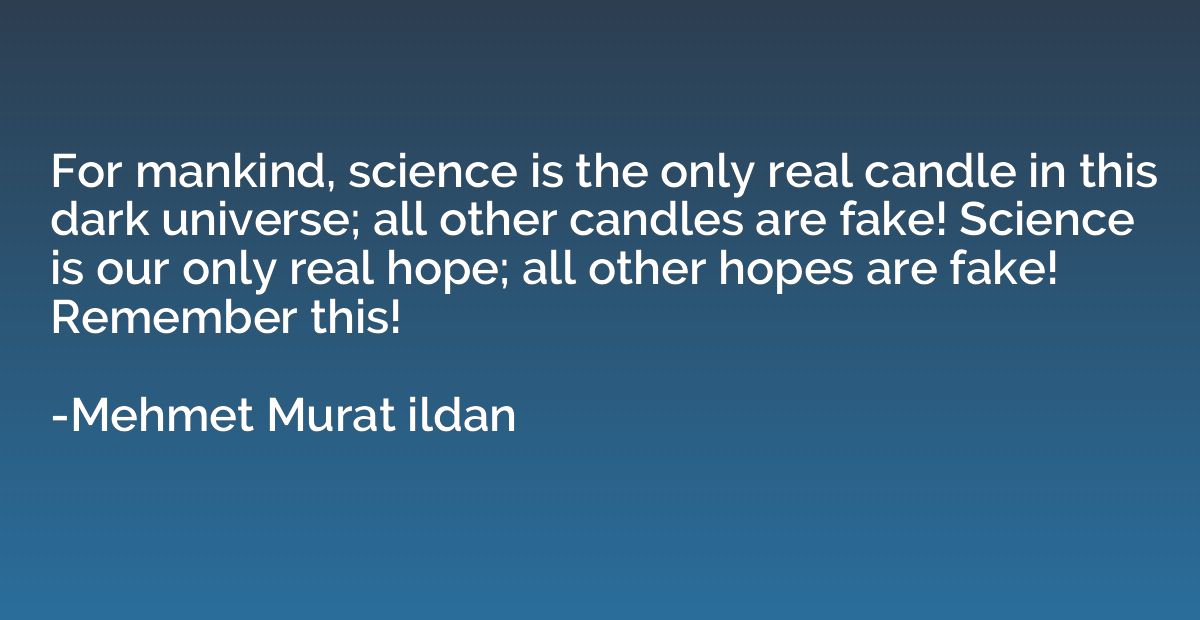 For mankind, science is the only real candle in this dark un